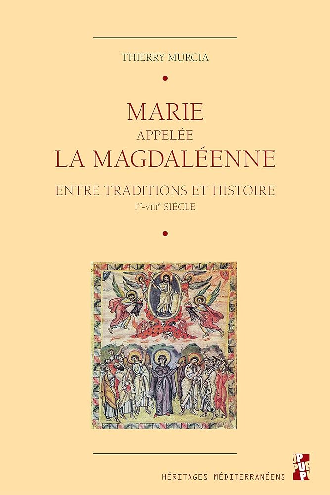 Marie appelée la magdaléenne: entre traditions et histoire (ier-viiie siècle) thierry murcia